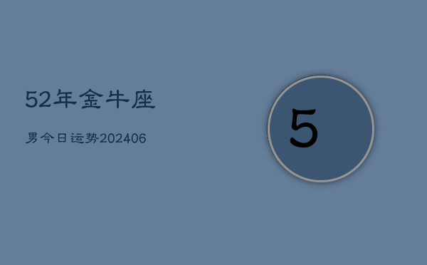 1、52年金牛座男今日运势(8月08日)